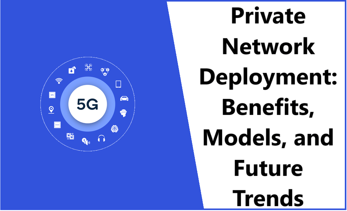 Guide to 5G Private Network Deployment: Benefits, Models, and Future Trends