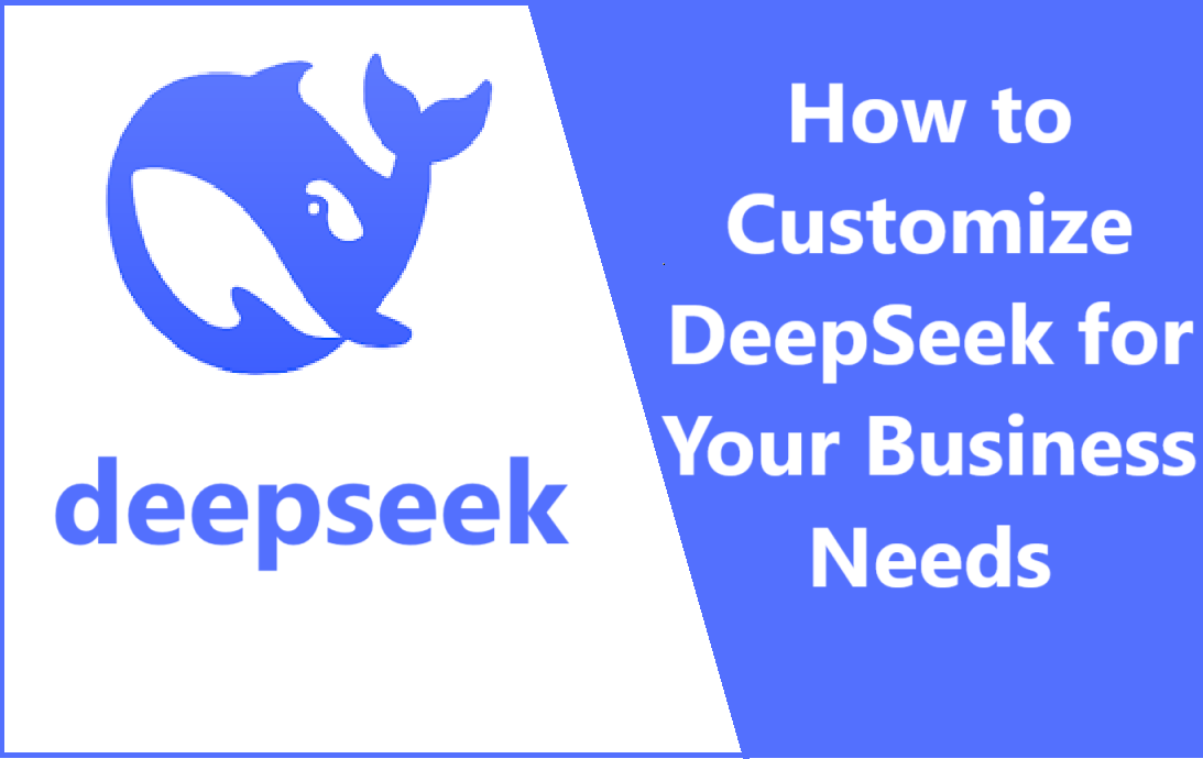 How to Customize DeepSeek for Your Business Needs: A Complete Guide