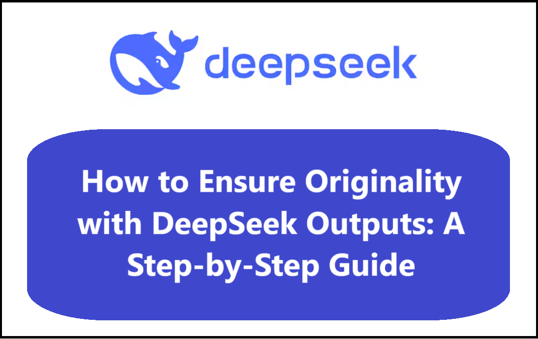 How to Ensure Originality with DeepSeek Outputs: A Step-by-Step Guide