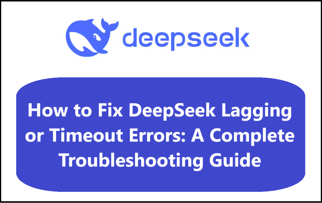 How to Fix DeepSeek Lagging or Timeout Errors: A Complete Troubleshooting Guide